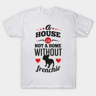 A house is not a home without frenchie T-Shirt